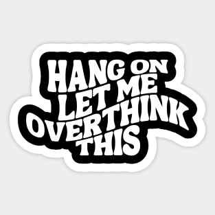 Hang On Let Me Overthink This - Overthinker Sticker